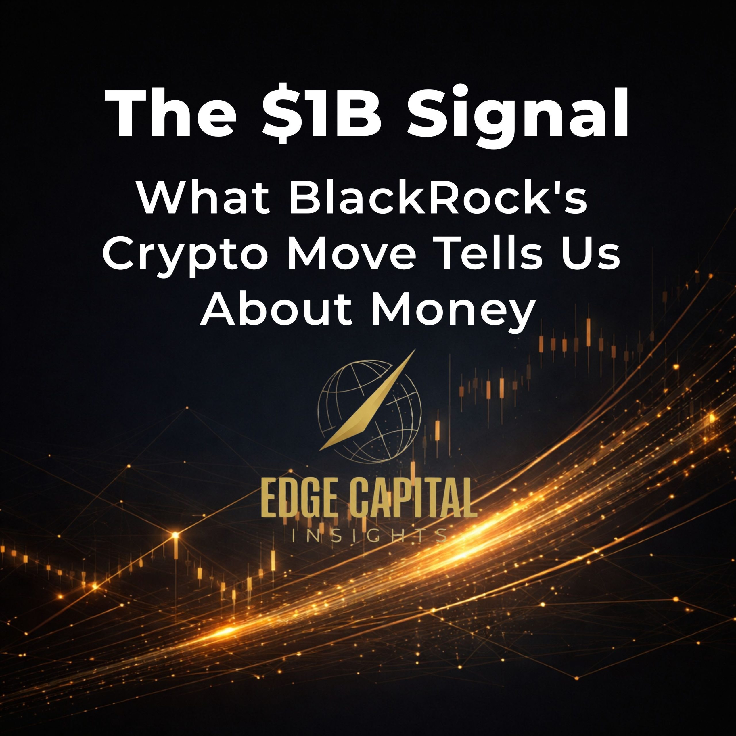 The $1B Signal: What BlackRock’s Crypto Move Tells Us About Money